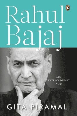 Gita Piramal - Rahul Bajaj: An Extraordinary Life: Official Biography of the Chairman of Bajaj Group, Häftad
