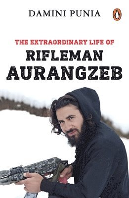 The Extraordinary Life of Rifleman Aurangzeb 1