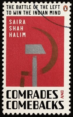 Saira Shah Halim - Comrades and Comebacks: The Battle of the Left to Win the Indian Mind, Inbunden