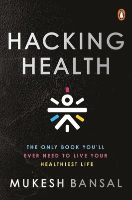 Hacking Health: The Only Book You'll Ever Need to Live Your Healthiest Life: Now with a New Introduction 1