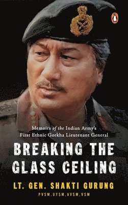 Shakti Gurung, Lt Gen Shakti Gurung - Breaking the Glass Ceiling, Inbunden