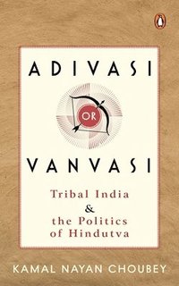 bokomslag Adivasi or Vanvasi: Tribal India and the Politics of Hindutva