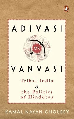 bokomslag Adivasi or Vanvasi: Tribal India and the Politics of Hindutva