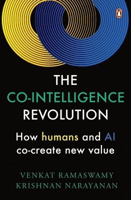 Venkat Ramaswamy, Krishnan Narayanan - The Co-Intelligence Revolution: How Humans and AI Co-Create New Value, Inbunden