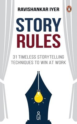 Ravishankar Iyer - Story Rules: 31 Timeless Storytelling Techniques to Win at Work, Inbunden