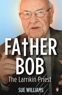 Sue Williams - Father Bob: The Larrikin Priest, Häftad