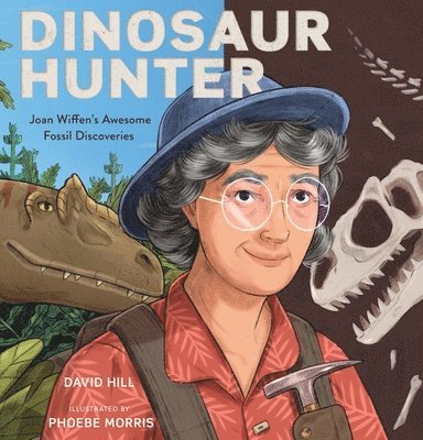 David Hill - Dinosaur Hunter: Joan Wiffen's Awesome Fossil Discoveries, Inbunden