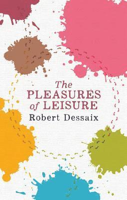 Robert Dessaix - PLEASURES OF LEISURE, Inbunden