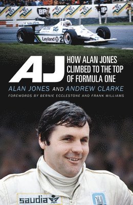 Aj: How Alan Jones Climbed to the Top of Formula One