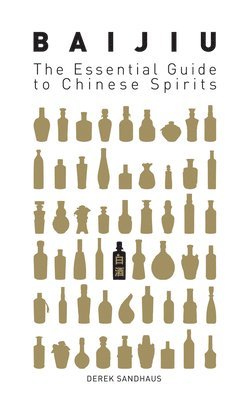 Derek Sandhaus - Baijiu: The Essential Guide to Chinese Spirits, Häftad