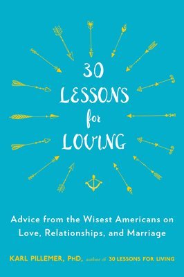 30 Lessons for Loving: Advice from the Wisest Americans on Love, Relationships, and Marriage