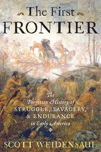 bokomslag The First Frontier: The Forgotten History of Struggle, Savagery, and Endurance in Early America