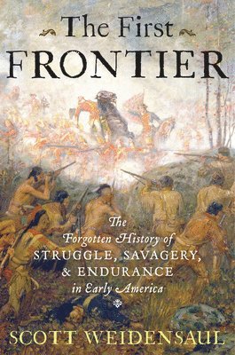 bokomslag The First Frontier: The Forgotten History of Struggle, Savagery, and Endurance in Early America