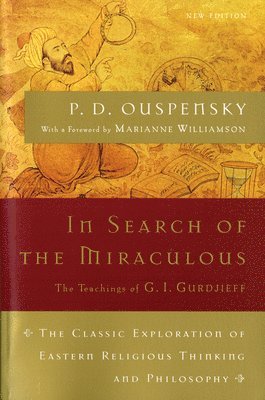 In Search of the Miraculous: The Definitive Exploration of G. I. Gurdjieff's Mystical Thought and Universal View 1