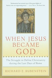 bokomslag When Jesus Became God: The Struggle to Define Christianity During the Last Days of Rome