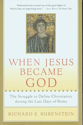 Richard E. Rubenstein - When Jesus Became God: The Struggle to Define Christianity During the Last Days of Rome, Häftad