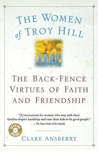 bokomslag The Women of Troy Hill: The Back-Fence Virtues of Faith and Friendship