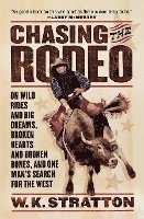 Chasing the Rodeo: On Wild Rides and Big Dreams, Broken Hearts and Broken Bones, and One Man's Search for the West