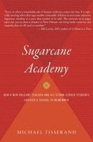 Michael Tisserand - Sugarcane Academy: How a New Orleans Teacher and His Storm-Struck Students Created a School to Remember, Häftad