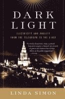 Linda Simon - Dark Light: Electricity and Anxiety from the Telegraph to the X-Ray, Häftad
