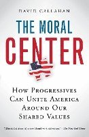 The Moral Center: How Progressives Can Unite America Around Our Shared Values 1