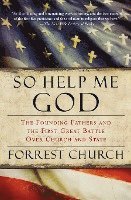 So Help Me God: The Founding Fathers and the First Great Battle Over Church and State