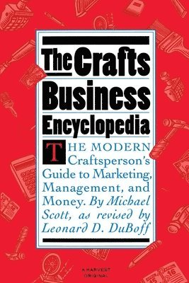 bokomslag The Crafts Business Encyclopedia: The Modern Craftsperson's Guide to Marketing, Management, and Money