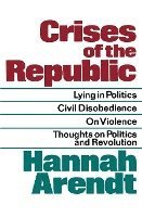 Crises of the Republic: Lying in Politics; Civil Disobedience; On Violence; Thoughts on Politics and Revolution 1