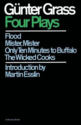 Günter Grass - Four Plays: Flood/Mister, Mister/Only Ten Minutes to Buffalo/The Wicked Cooks, Häftad