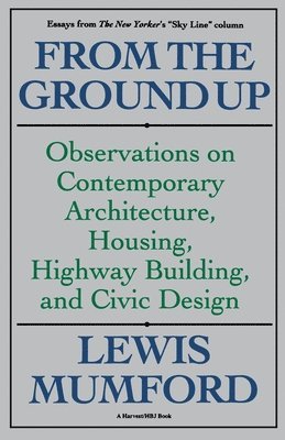 From the Ground Up: Observations on Contemporary Architecture, Housing, Highway Building, and Civic Design 1