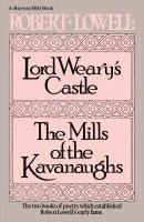 Robert Lowell - Lord Weary's Castle: The Mills of the Kavanaughs, Häftad