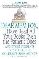 bokomslag Dear Mem Fox, I Have Read All Your Books Even the Pathetic Ones: And Other Incidents in the Life of a Children's Book Author