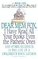 Dear Mem Fox, I Have Read All Your Books Even the Pathetic Ones: And Other Incidents in the Life of a Children's Book Author 1