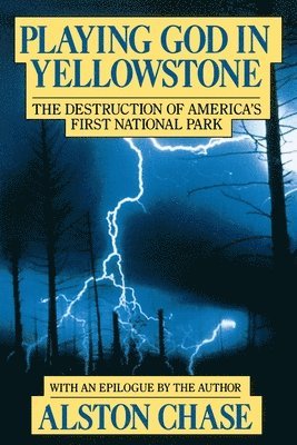 Alston Chase - Playing God in Yellowstone: The Destruction of American (Ameri)Ca's First National Park, Häftad
