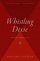 John Shelton Reed - Whistling Dixie: Dispatches from the South, Häftad