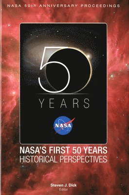 NASA 50th Anniversary Proceedings: Nasa's First 50 Years: Historical Perspectives: Nasa's First 50 Years, Historical Perspectives