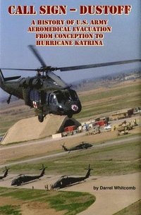 bokomslag Call Sign - Dust Off: A History of U.S. Army Aeromedical Evacuation from Conception to Hurricane Katrina: A History of United States Army Aeromedical