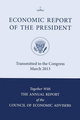 bokomslag Economic Report of the President, Transmitted to the Congress March 2013 Together with the Annual Report of the Council of Economic Advisors