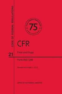 bokomslag Code of Federal Regulations, Title 21, Food and Drugs, PT. 800-1299, Revised as of April 1, 2013