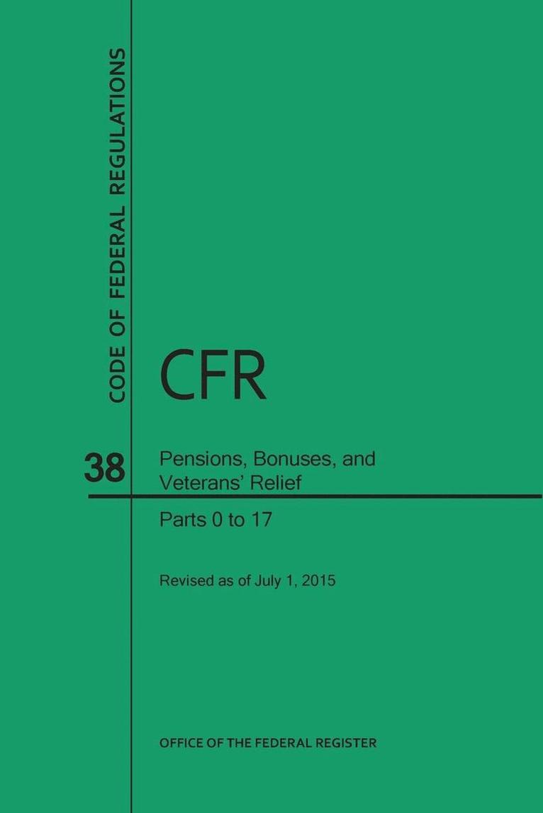 Code of Federal Regulations, Title 38, Pensions, Bonuses, and Veterans' Relief, PT. 0-17, Revised as of July 1, 2015 (Revised) 1