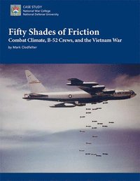 bokomslag Fifty Shades of Friction: Combat Climate, B-52 Crews, and the Vietnam War: Combat Climate, B-52 Crews, and the Vietnam War
