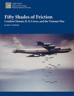 bokomslag Fifty Shades of Friction: Combat Climate, B-52 Crews, and the Vietnam War: Combat Climate, B-52 Crews, and the Vietnam War