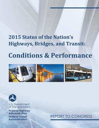 Federal Highway Administration (U S ), Federal Transit Administration (U S ) - 2015 Status of the Nation's Highways, Bridges, and Transit Conditions & Performance Report to Congress, Häftad