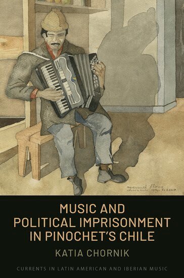 Katia Chornik - Music and Political Imprisonment in Pinochet's Chile, Inbunden