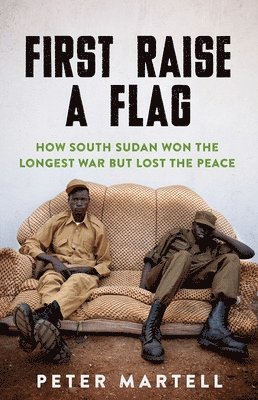 Peter Martell - First Raise a Flag: How South Sudan Won the Longest War But Lost the Peace, Häftad. Tillgänglighet: Lägg i varukorg