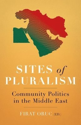 Firat Oruc - Sites of Pluralism: Community Politics in the Middle East, Häftad