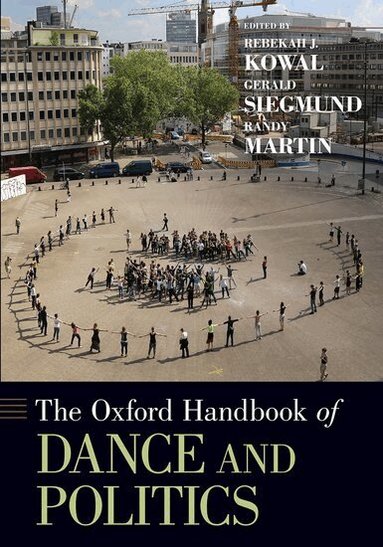 Rebekah Kowal, Gerald Siegmund, Randy Martin - The Oxford Handbook of Dance and Politics, Häftad