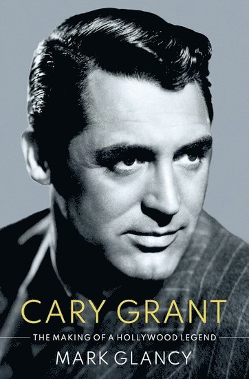 bokomslag Cary Grant, the Making of a Hollywood Legend