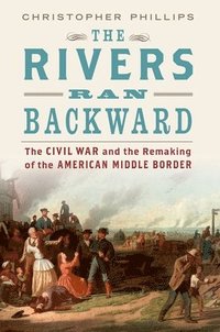 bokomslag The Rivers Ran Backward: The Civil War and the Remaking of the American Middle Border
