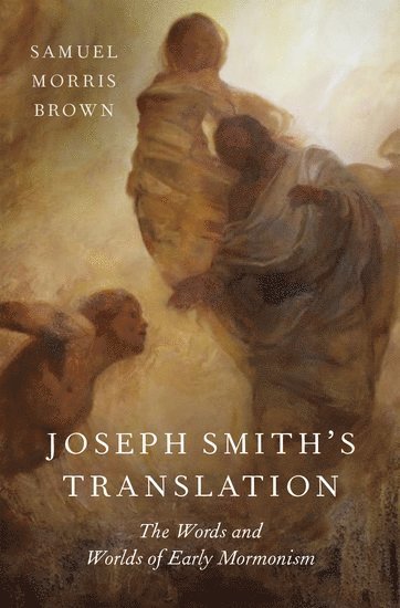 Samuel Morris Brown, University of Utah School of Medicine) Brown, Samuel Morris (Associate Professor of Medical Ethics and Humanities, Associate Professor of Medical Ethics and Humanities - Joseph Smith's Translation, Inbunden